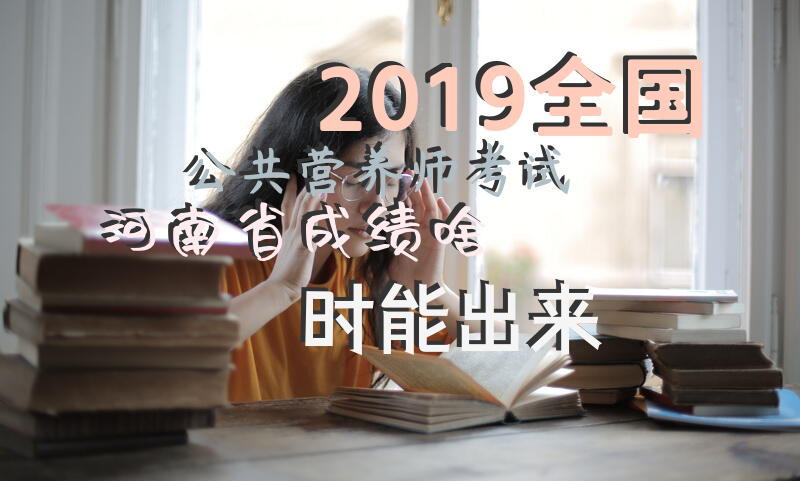 2019全国公共营养师考试河南省成绩啥时能出来
