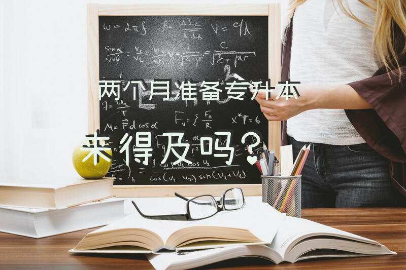 两个月准备专升本来得及吗？
