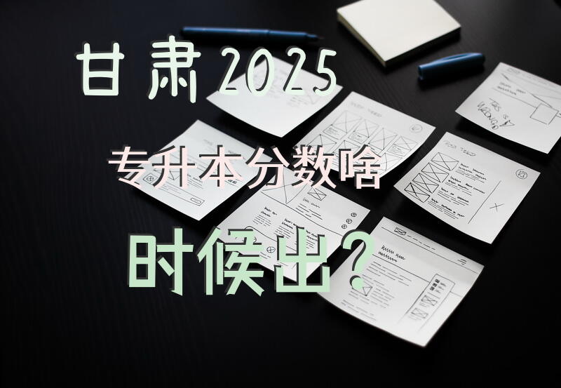 甘肃2025专升本分数啥时候出？