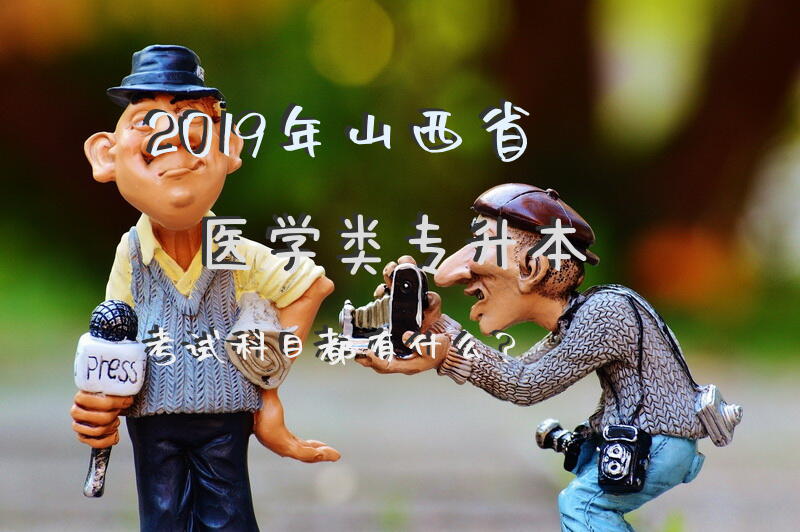 2019年山西省医学类专升本考试科目都有什么？