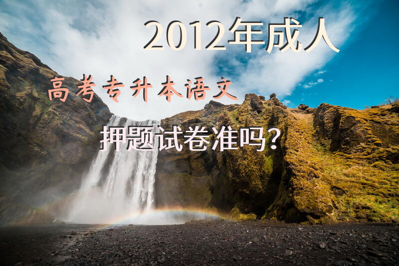 2012年高考专升本语文押题试卷准吗？