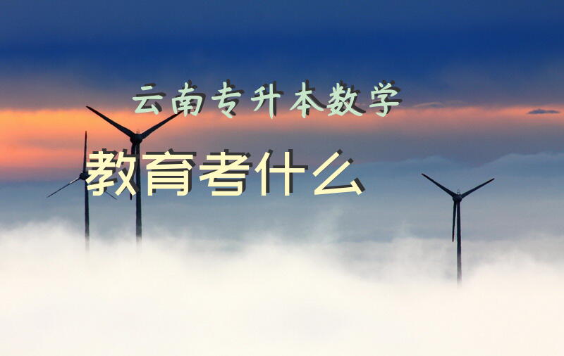 云南专升本数学教育考什么
