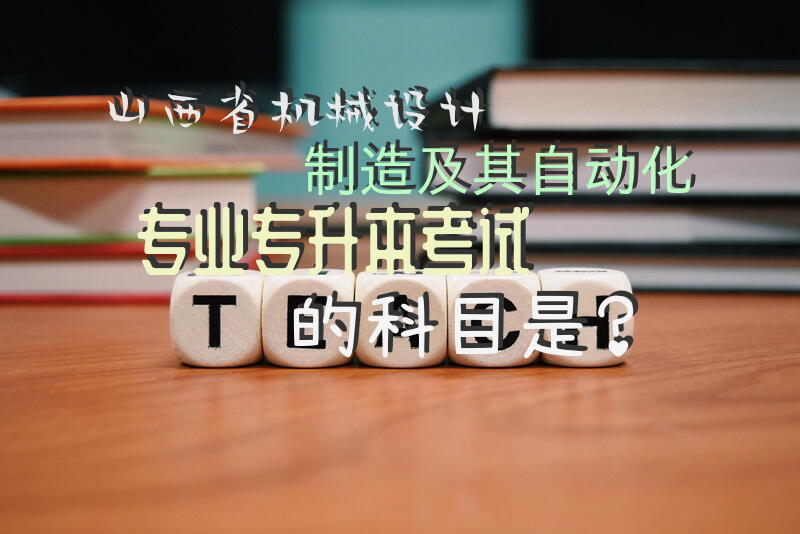 山西省机械设计制造及其自动化专业专升本考试的科目是？