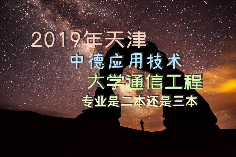 2019年天津中德应用技术大学通信工程专业是二本还是三本