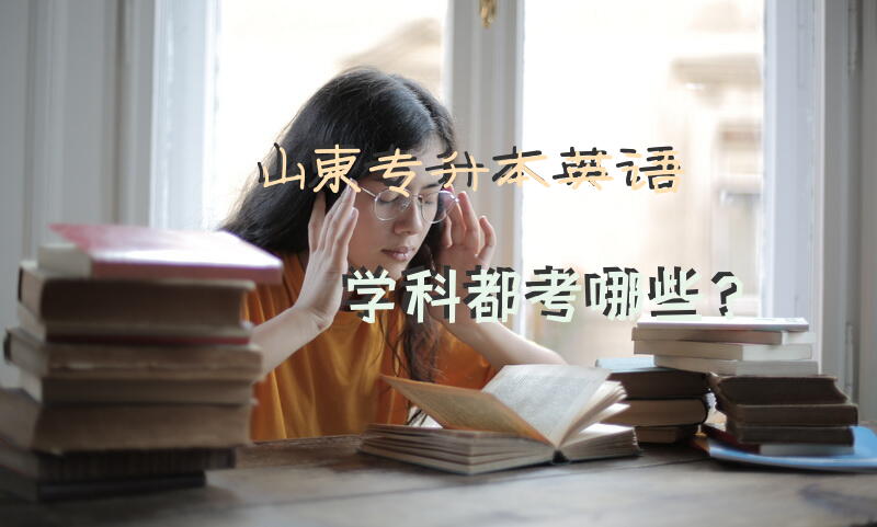 山东专升本英语学科都考哪些？