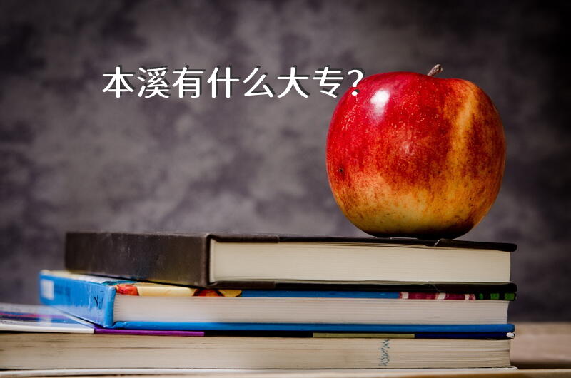 本溪有什么大专？