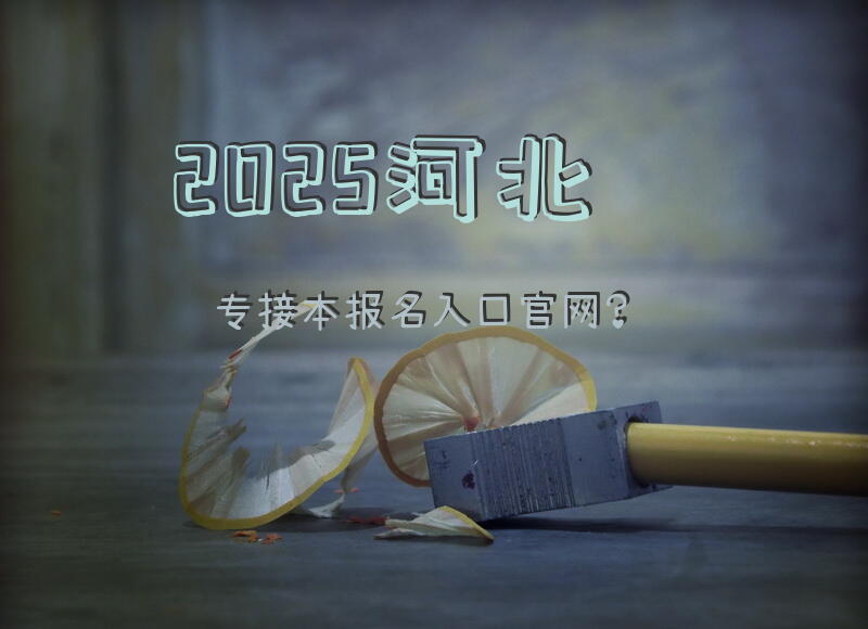2025河北专接本报名入口官网？