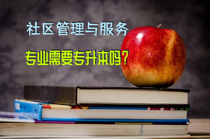 社区管理与服务专业需要专升本吗？