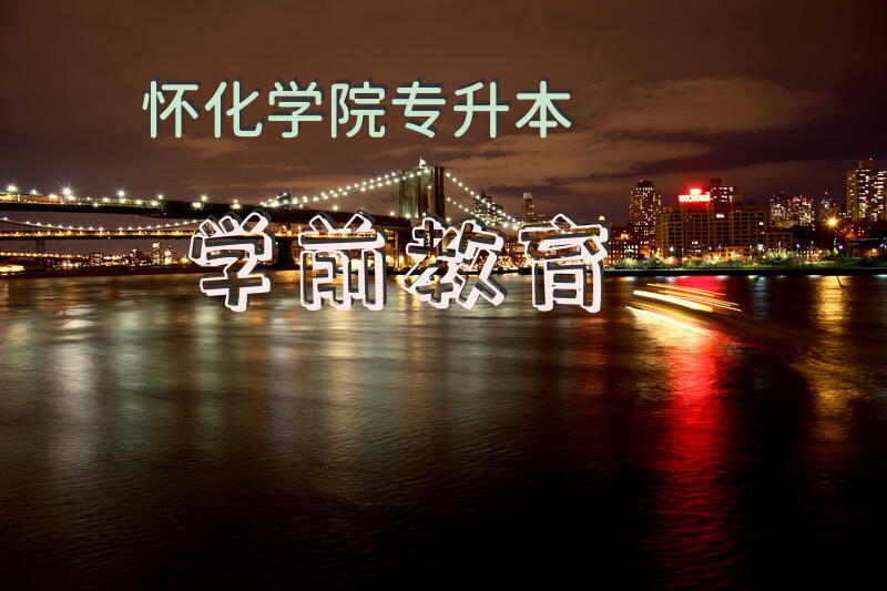 怀化学院专升本学前教育