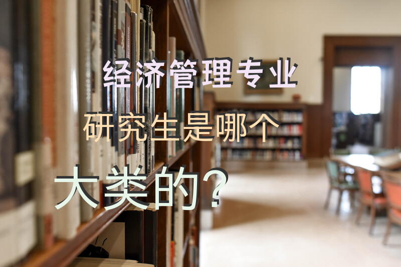 经济管理专业研究生是哪个大类的？