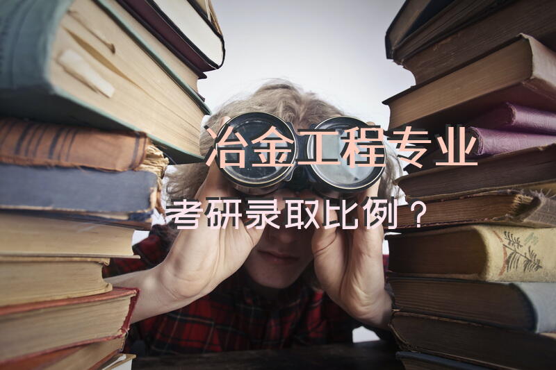 冶金工程专业考研录取比例？