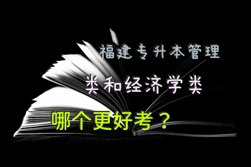 福建专升本，管理类，和，经济学类，哪个更好考？