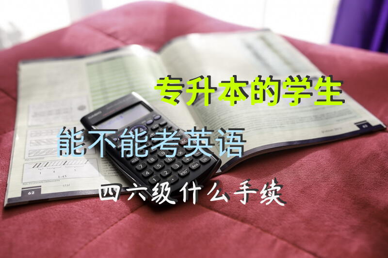专升本的学生能不能考英语四六级什么手续