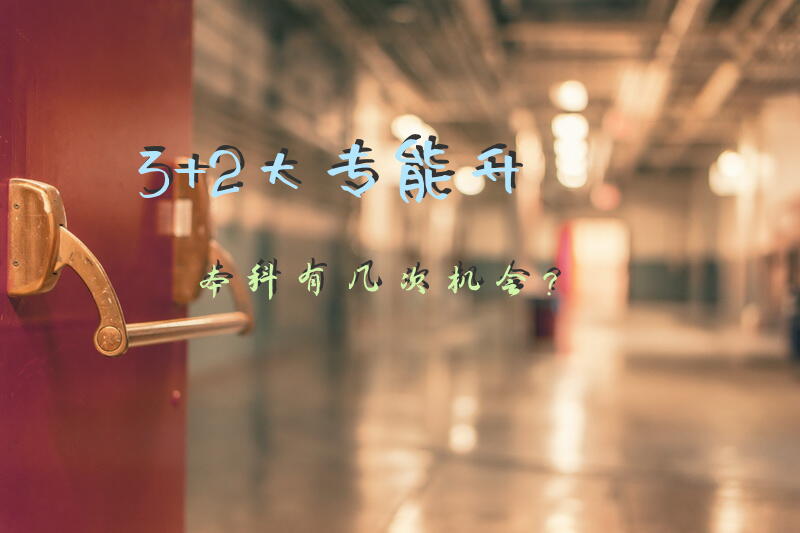 3+2大专能升本科有几次机会？