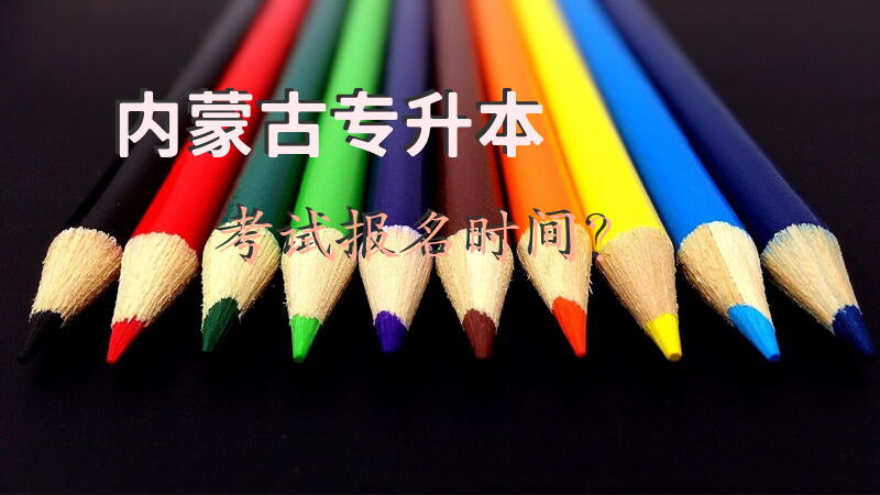内蒙古专升本考试报名时间？