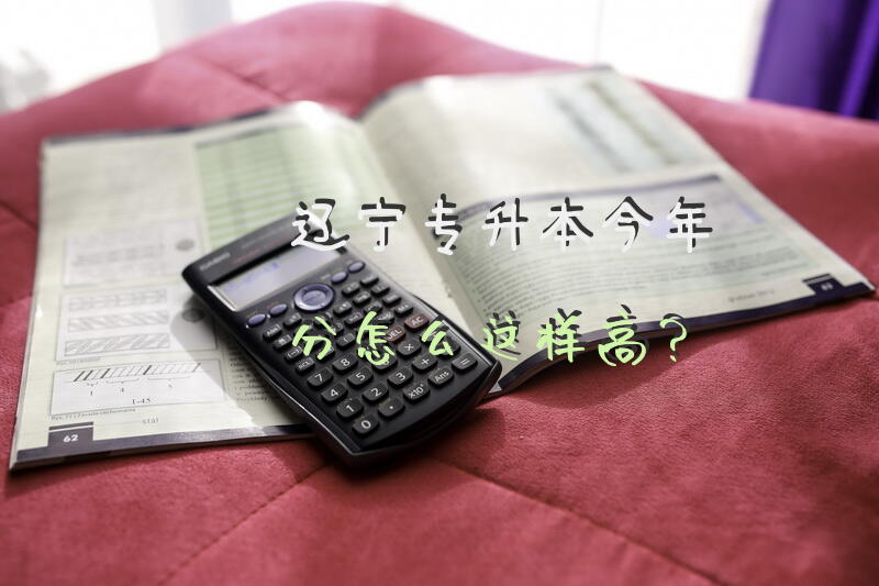 辽宁专升本今年分怎么这样高？