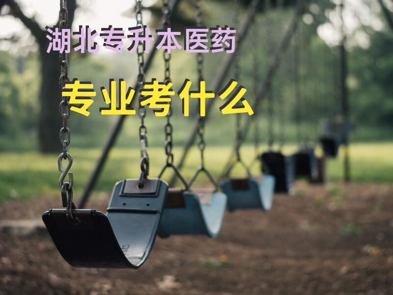 湖北专升本医药专业考什么