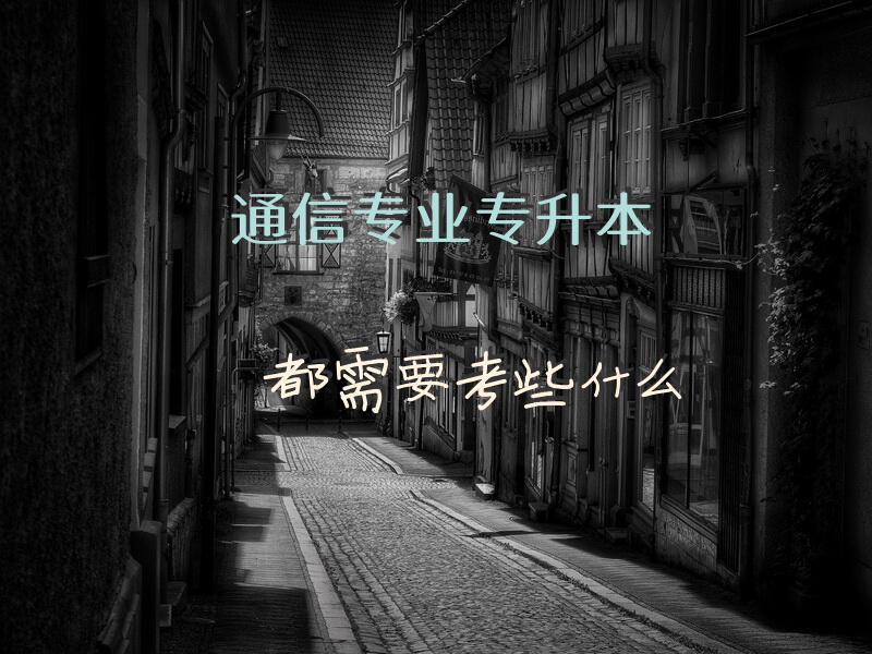 通信专业专升本都需要考些什么