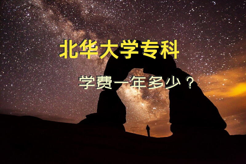 北华大学专科学费一年多少？