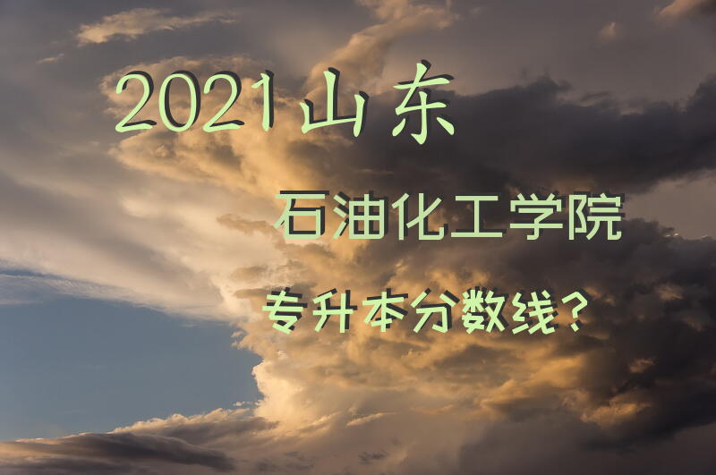 2021山东石油化工学院专升本分数线？