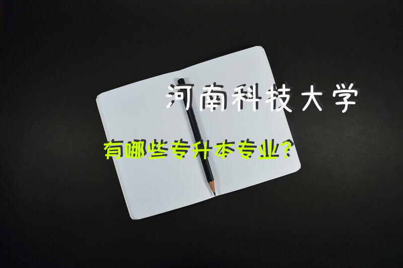 河南科技大学有哪些专升本专业？
