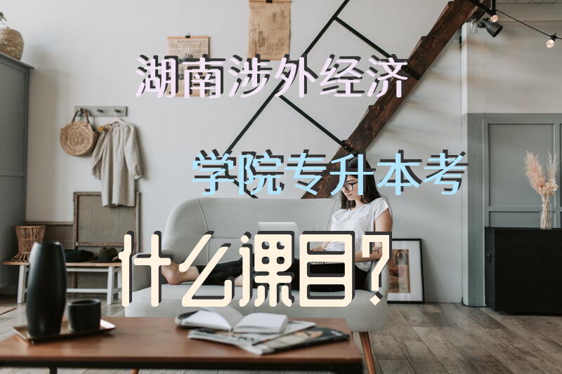 湖南涉外经济学院专升本考什么课目？