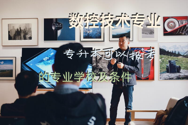 数控技术专业专升本可以报考的专业学校及条件