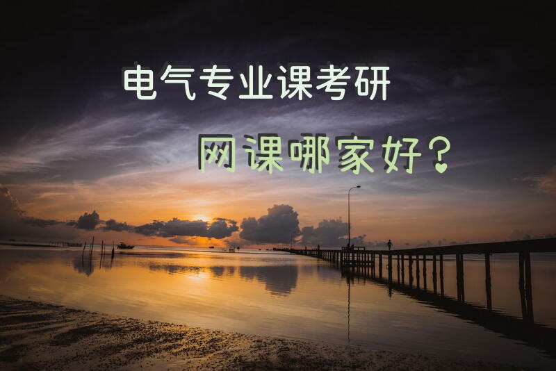 电气专业课考研网课哪家好？