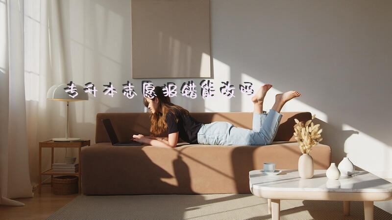 专升本志愿报错能改吗