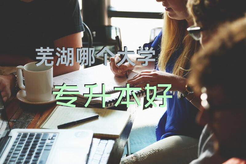 芜湖哪个大学专升本好