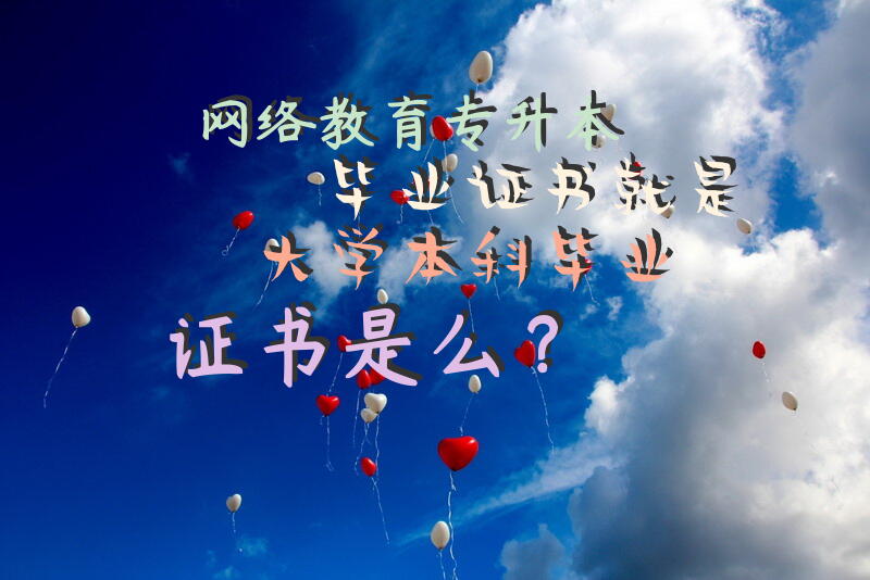 网络教育专升本毕业证书就是，大学本科毕业证书是么？