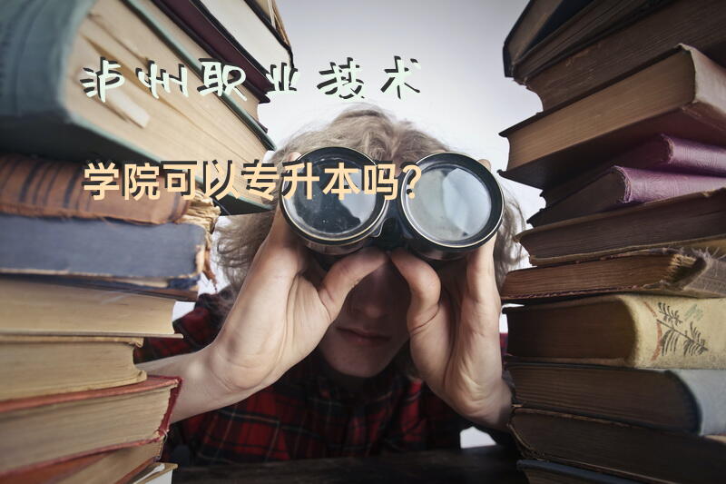 泸州职业技术学院可以专升本吗？
