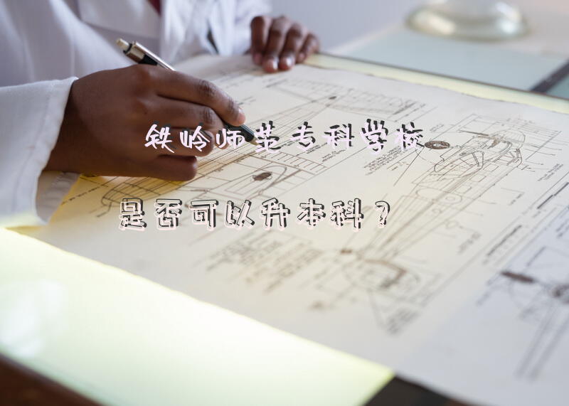 铁岭师范专科学校是否可以升本科？
