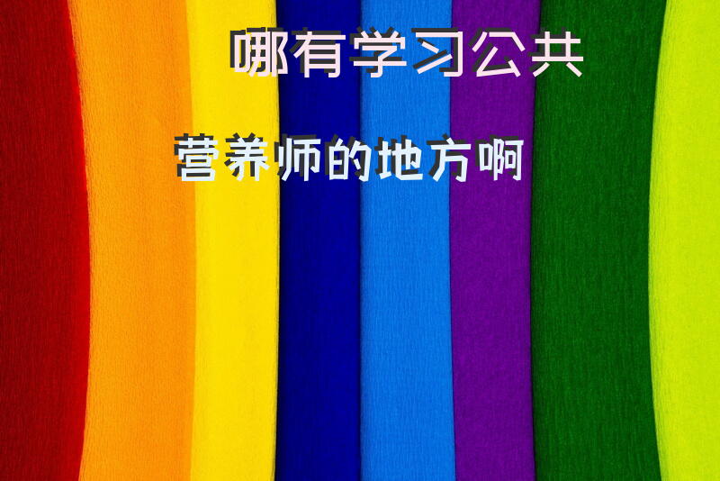 哪有学习公共营养师的地方啊