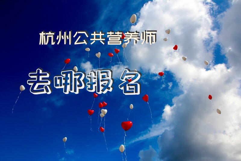 杭州公共营养师去哪报名