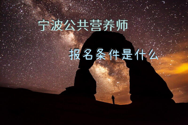 宁波公共营养师报名条件是什么