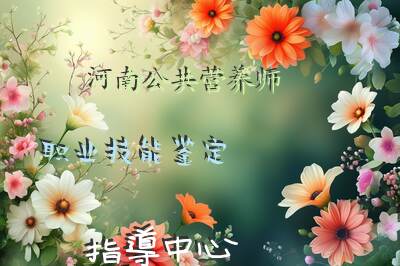 河南公共营养师职业技能鉴定指导中心