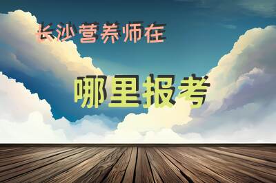 长沙营养师在哪里报考