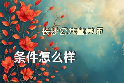 长沙公共营养师条件怎么样