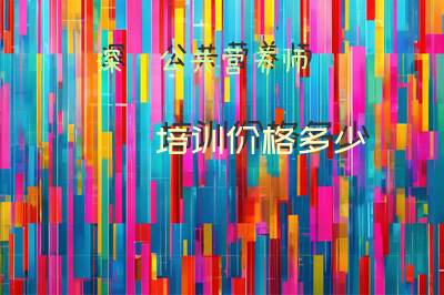 深圳公共营养师培训价格多少