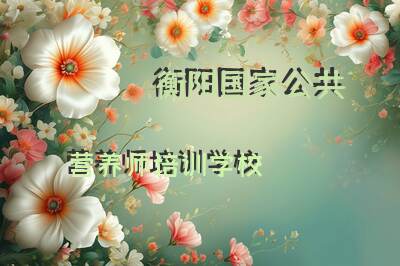 衡阳国家公共营养师培训学校