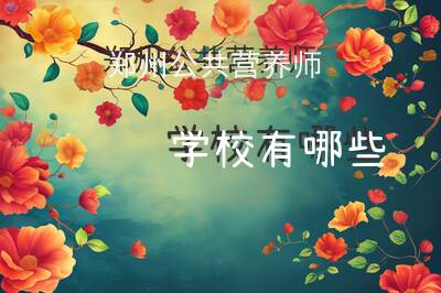 郑州公共营养师学校有哪些