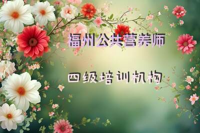 福州公共营养师四级培训机构