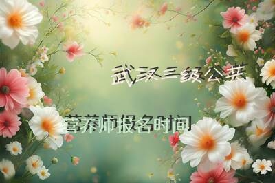 武汉三级公共营养师报名时间