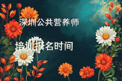深圳公共营养师培训报名时间