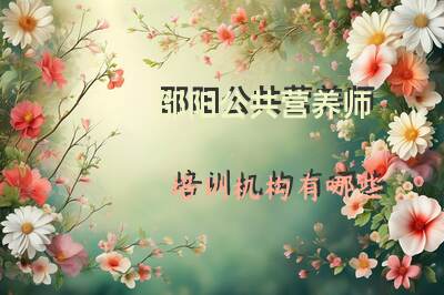 邵阳公共营养师培训机构有哪些