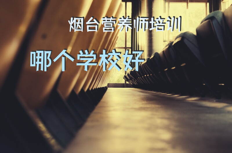 烟台营养师培训学校有哪些值得选择