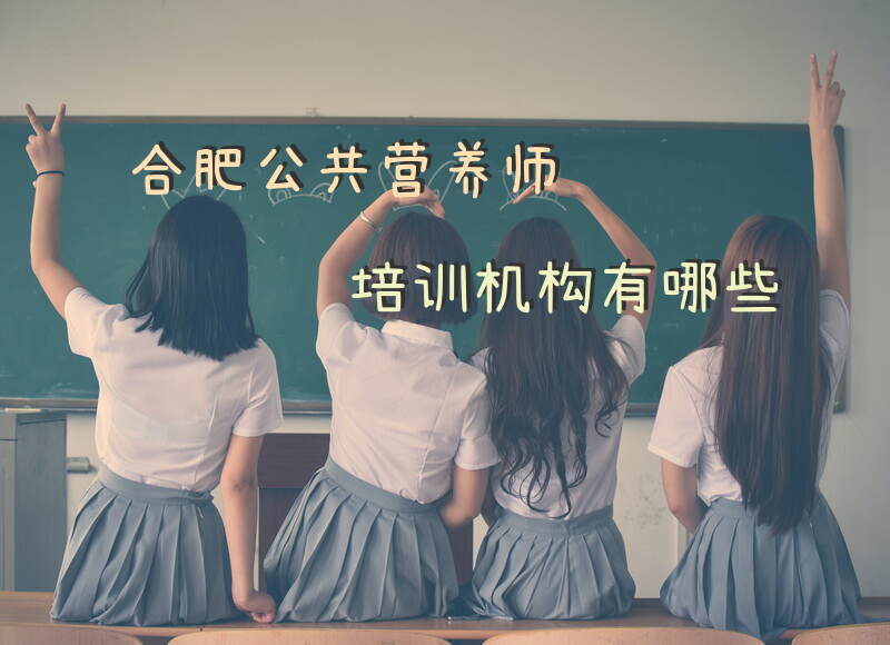2025年合肥公共营养师培训机构有哪些