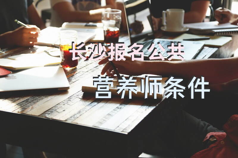 长沙公共营养师考试报名需要满足什么条件