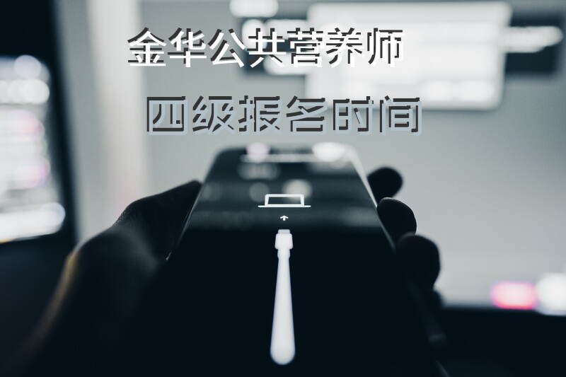 2025年金华公共营养师四级报名时间是什么